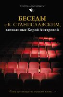 Беседы с К. Станиславским, записанные Корой Антаровой. "Театр есть искусство отражать жизнь..."
