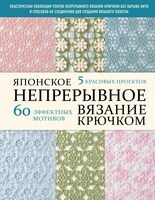 Японское непрерывное вязание крючком. 60 эффектных мотивов и 5 красивых проектов