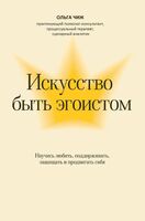 Искусство быть эгоистом: научись любить, поддерживать, защищать и продвигать себя