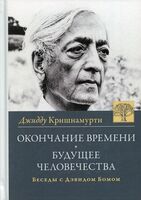 Окончание времени. Будущее человечества. Беседы Джидду Кришнамурти с Дэвидом Бомом