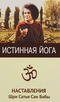 Истинная йога. Наставления Шри Сатья Саи Бабы