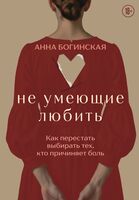 Не умеющие любить. Как перестать выбирать тех, кто причиняет боль