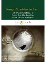 In a Glass Darkly 1. Green Tea, The Familiar & Mr. Justice Harbottle