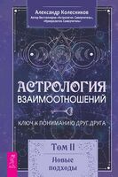 Астрология взаимоотношений. Ключ к пониманию друг друга. Том II. Новые подходы