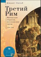 Третий Рим. Имперские видения, мессианские грезы
