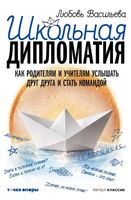 Школьная дипломатия. Как родителям и учителям услышать друг друга и стать командой