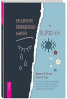Преодоление суицидальных мыслей у подростков. Когнитивно-поведенческая терапия для уменьшения душевной боли, повышения надежды и создания здоровых взаимоотношений